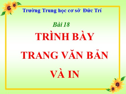 Bài giảng Tin học Lớp 7 - Bài 18: Trình bày trang văn bản và in - Trường Trung học cơ sở  Đức Trí