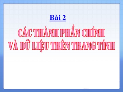 Bài giảng Tin học Lớp 7 - Bài 2: Các thành phần chính và dữ liệu trên trang tính