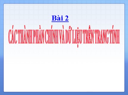 Bài giảng Tin học Lớp 7 - Bài 2: Các thành phần chính và dữ liệu trên trang tính