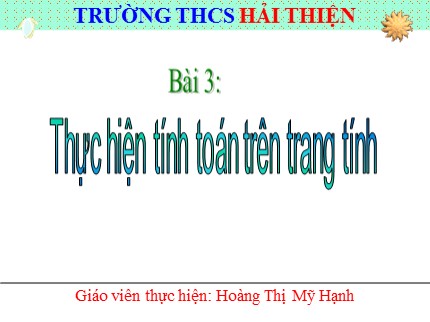 Bài giảng Tin học Lớp 7 - Bài 3: Thực hiện tính toán trên trang tính - Hoàng Thị Mỹ Hạnh