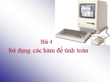 Bài giảng Tin học Lớp 7 - Bài 4: Sử dụng các hàm để tính toán (Bản đẹp nhất)