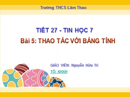 Bài giảng Tin học Lớp 7 - Bài 5: Thao tác với bảng tính (Tiết 1) - Nguyễn Hữu Trí