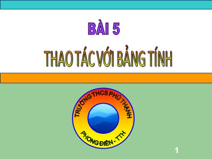 Bài giảng Tin học Lớp 7 - Bài 5: Thao tác với bảng tính - Trường THCS Phú Thạnh