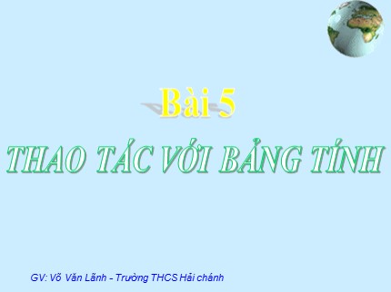 Bài giảng Tin học Lớp 7 - Bài 5: Thao tác với bảng tính - Võ Văn Lãnh