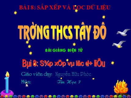 Bài giảng Tin học Lớp 7 - Bài 8: Sắp xếp và lọc dữ liệu - Nguyễn Hữu Phước