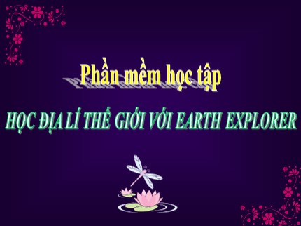 Bài giảng Tin học Lớp 7 - Bài: Học địa lí thế giới với Earth Explorer