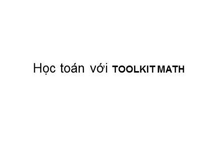 Bài giảng Tin học Lớp 7 - Bài: Học toán với Toolkit Math (Bản chuẩn nhất)