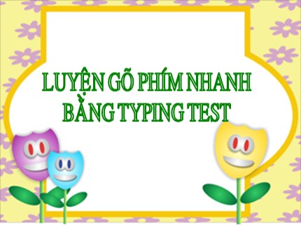 Bài giảng Tin học Lớp 7 - Bài: Luyện gõ phím nhanh bằng Typing Test