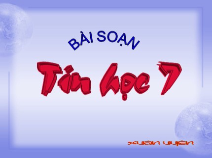 Bài giảng Tin học Lớp 7 - Bài thực hành 1 - Xuân Uyên