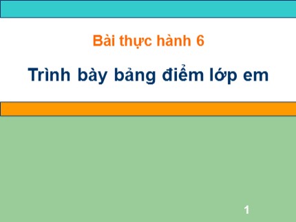 Bài giảng Tin học Lớp 7 - Bài thực hành 6: Trình bày bảng điểm lớp em