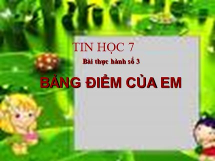 Bài giảng Tin học Lớp 7 - Bài thực hành số 3: Bảng điểm của em (Bản đẹp)