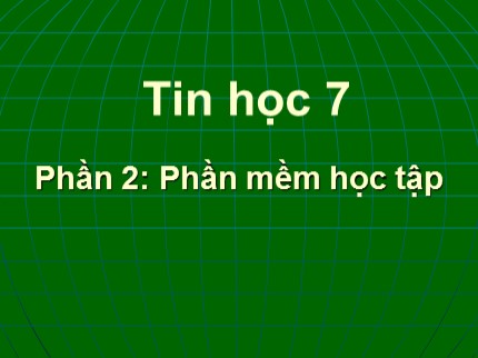 Bài giảng Tin học Lớp 7 - Phần 2: Phần mềm học tập