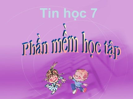 Bài giảng Tin học Lớp 7 - Phần mềm học tập