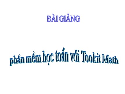 Bài giảng Tin học Lớp 7 - Phần mềm học toán với Tookit Math