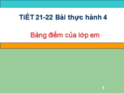 Bài giảng Tin học Lớp 7 - Tiết 21+22: Bài thực hành 4 - Bảng điểm của em