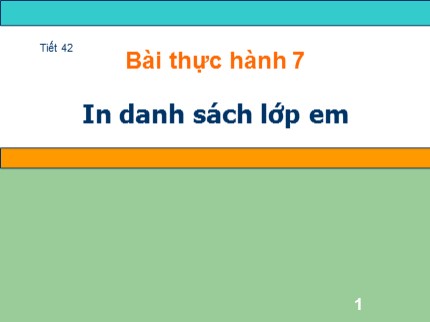 Bài giảng Tin học Lớp 7 - Tiết 42: Bài thực hành 7 (In danh sách lớp em)