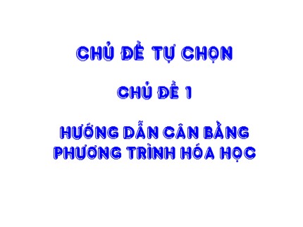 Bài giảng Tự chọn Hóa học 8 - Chủ đề 1: Hướng dẫn cân bằng phương trình hóa học