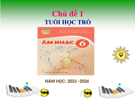 Bài giảng Âm nhạc Lớp 6 (Cánh diều) - Chủ đề 1: Tuổi học trò - Tiết 1: Học bài hát Con đường học trò; Nghe nhạc bài hát Tháng năm học trò - Năm học 2023-2024