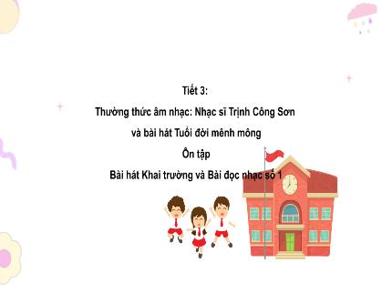 Bài giảng Âm nhạc Lớp 7 - Tiết 3: Thường thức âm nhạc: Nhạc sĩ Trịnh Công Sơn và bài hát Tuổi đời mênh mông; Ôn tập: Bài hát Khai trường và Bài đọc nhạc số 1