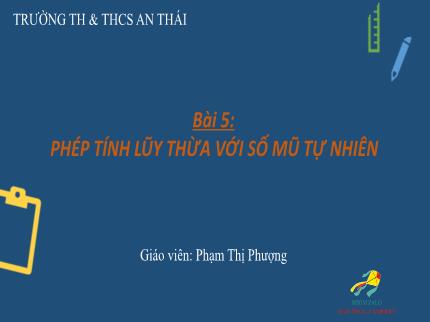 Bài giảng Hình học Lớp 6 - Bài 5: Phép tính lũy thừa với số mũ tự nhiên - Phạm Thị Phượng