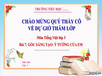 Bài giảng môn Tiếng Việt Lớp 3 - Bài 7: Góc sáng tạo: Ý tưởng của em