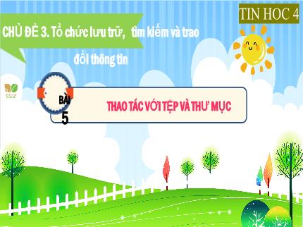 Bài giảng môn Tin học Lớp 4 (Kết nối tri thức với cuộc sống) - Chủ đề 3: Tổ chức lưu trữ, tìm kiếm và trao đổi thông tin - Bài 5: Thao tác với tệp và thư mục