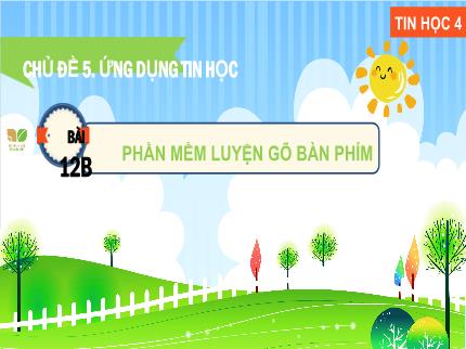 Bài giảng môn Tin học Lớp 4 (Kết nối tri thức với cuộc sống) - Chủ đề 5: Ứng dụng tin học - Bài 12B: Phần mềm luyện gõ bàn phím