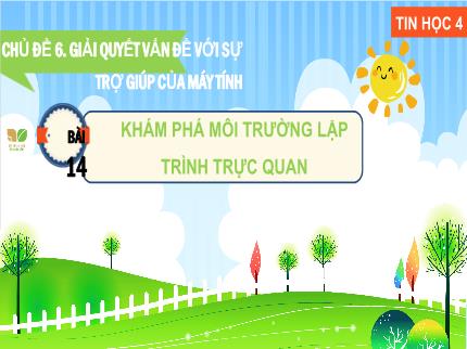 Bài giảng môn Tin học Lớp 4 (Kết nối tri thức với cuộc sống) - Chủ đề 6: Giải quyết vấn đề với sự trợ giúp của máy tính - Bài 14: Khám phá môi trường lập trình trực quan