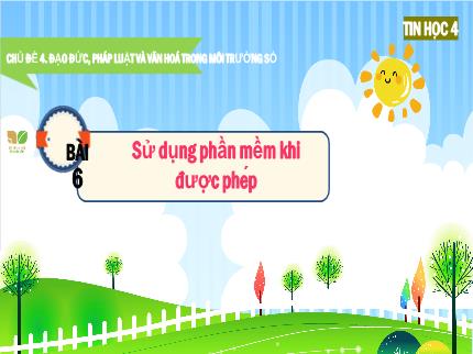 Bài giảng môn Tin học Lớp 4 (Kết nối tri thức với cuộc sống) - Chủ đề 4: đạo đức, pháp luật và văn hoá trong môi trường số - Bài 6: Sử dụng phần mềm khi được phép