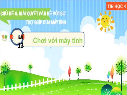 Bài giảng môn Tin học Lớp 4 (Kết nối tri thức với cuộc sống) - Chủ đề 6: Giải quyết vấn đề với sự trợ giúp của máy tính - Bài 13: Chơi với máy tính