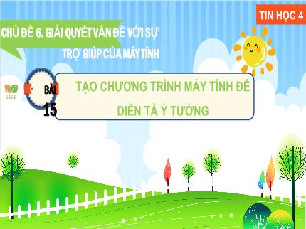 Bài giảng môn Tin học Lớp 4 (Kết nối tri thức với cuộc sống) - Chủ đề 6: Giải quyết vấn đề với sự trợ giúp của máy tính - Bài 15: Tạo chương trình máy tính để diễn tả ý tưởng