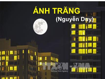 Bài giảng Ngữ văn Lớp 9 - Văn bản: Ánh trăng (Nguyễn Duy)