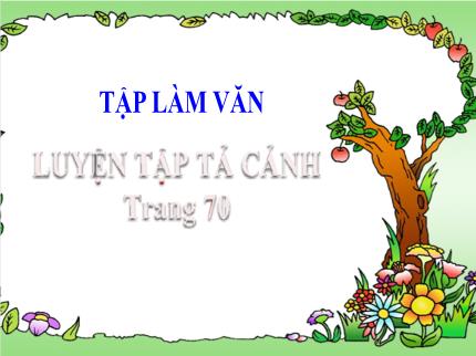Bài giảng Tập làm văn Lớp 5 - Bài: Luyện tập tả cảnh (Trang 70)