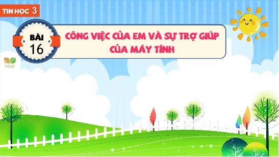 Bài giảng Tin học Lớp 3 (Kết nối tri thức với cuộc sống) - Bài 16: Công việc của em và sự trợ giúp cùa máy tính