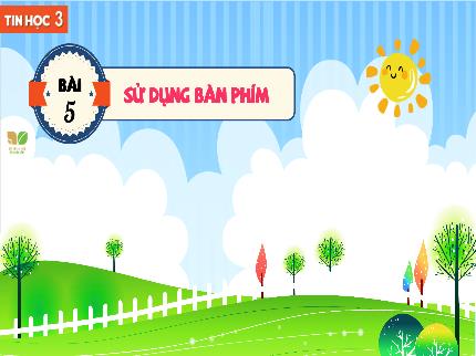 Bài giảng Tin học Lớp 3 (Kết nối tri thức với cuộc sống) - Chủ đề 1: Máy tính và em - Bài 5: Sử dụng bàn phím