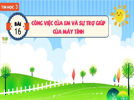 Bài giảng Tin học Lớp 3 (Kết nối tri thức với cuộc sống) - Chủ đề 6: Giải quyết vấn đề với sự trợ giúp của máy tính - Bài 16: Công việc của em và sự trợ giúp của máy tính