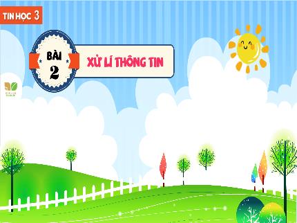 Bài giảng Tin học Lớp 3 (Kết nối tri thức với cuộc sống) - Chủ đề 1: Máy tính và em - Bài 2: Xử lí thông tin