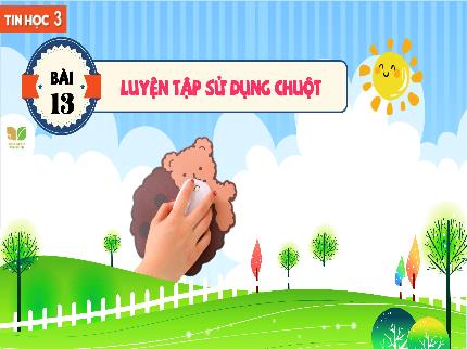 Bài giảng Tin học Lớp 3 (Kết nối tri thức với cuộc sống) - Chủ đề 5: Tin học ứng dụng - Bài 13: Luyện tập sử dụng chuột