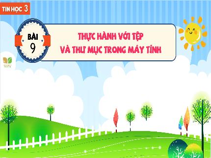Bài giảng Tin học Lớp 3 (Kết nối tri thức với cuộc sống) - Chủ đề 3: Tổ chức lưu trữ, tìm kiếm và trao đổi thông tin - Bài 9: Thực hành với tệp và thư mục trong máy tính