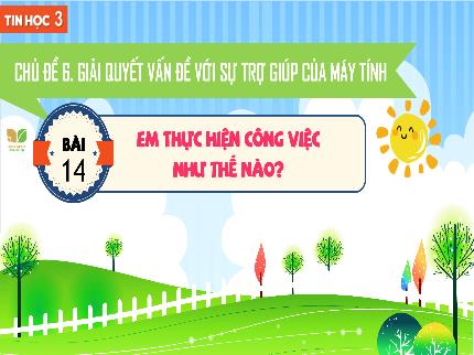Bài giảng Tin học Lớp 3 (Kết nối tri thức với cuộc sống) - Chủ đề 6: Giải quyết vấn đề với sự trợ giúp của máy tính - Bài 14: Em thực hiện công việc như thế nào?