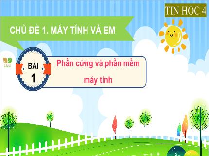 Bài giảng Tin học Lớp 4 (Kết nối tri thức với cuộc sống) - Chủ đề 1: Máy tính và em - Bài 1: Phần cứng và phần mềm máy tính - Phạm Thị Dung