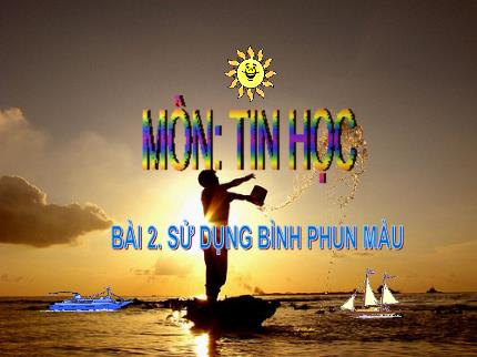 Bài giảng Tin học Lớp 5 - Bài 2: Sử dụng bình phun màu