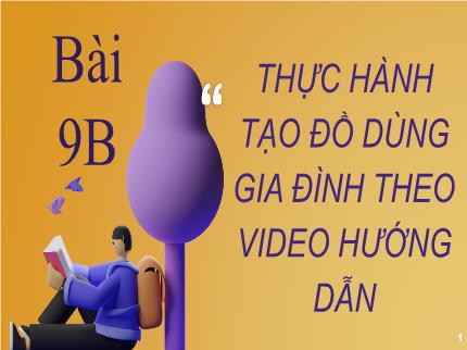 Bài giảng Tin học Lớp 5 (Kết nối tri thức với cuộc sống) - B: Sử dụng công cụ đa phương tiện hỗ trợ tạo sản phẩm đơn giản - Bài 9B: Thực hành tạo đồ dùng gia đình theo video hướng dẫn