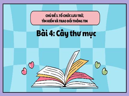 Bài giảng Tin học Lớp 5 (Kết nối tri thức với cuộc sống) - Chủ đề 3: Tổ chức lưu trữ, tìm kiếm và trao đổi thông tin - Bài 4: Cây thư mục