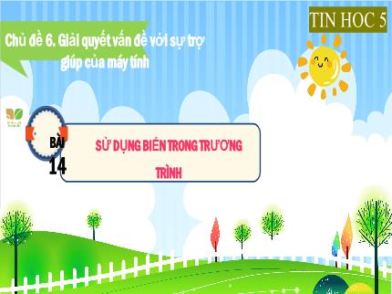Bài giảng Tin học Lớp 5 (Kết nối tri thức với cuộc sống) - Chủ đề 6: Giải quyết vấn đề với sự trợ giúp của máy tính - Bài 14: Sử dụng biến trong trương trình