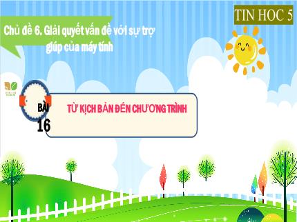 Bài giảng Tin học Lớp 5 (Kết nối tri thức với cuộc sống) - Chủ đề 6: Giải quyết vấn đề với sự trợ giúp của máy tính - Bài 16: Từ kịch bản đến chương trình