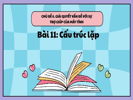 Bài giảng Tin học Lớp 5 (Kết nối tri thức với cuộc sống) - Chủ đề 6: Giải quyết vấn đề với sự trợ giúp của máy tính - Bài 11: Cấu trúc lặp