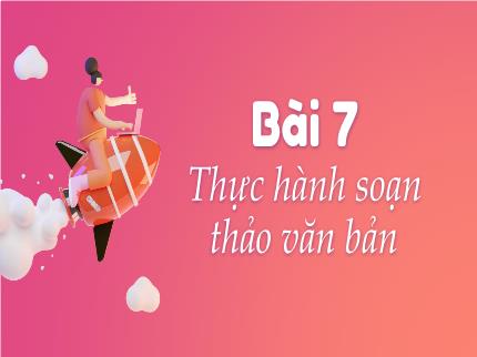 Bài giảng Tin học Lớp 5 (Kết nối tri thức với cuộc sống) - Chủ đề 5: Ứng dụng tin học - Bài 7: Thực hành soạn thảo văn bản