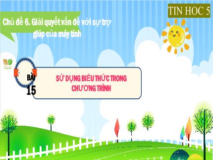 Bài giảng Tin học Lớp 5 (Kết nối tri thức với cuộc sống) - Chủ đề 6: Giải quyết vấn đề với sự trợ giúp của máy tính - Bài 15: Sử dụng biểu thức trong chương trình