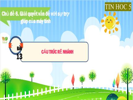 Bài giảng Tin học Lớp 5 (Kết nối tri thức với cuộc sống) - Chủ đề 6: Giải quyết vấn đề với sự trợ giúp của máy tính - Bài 13: Cấu trúc rẽ nhánh